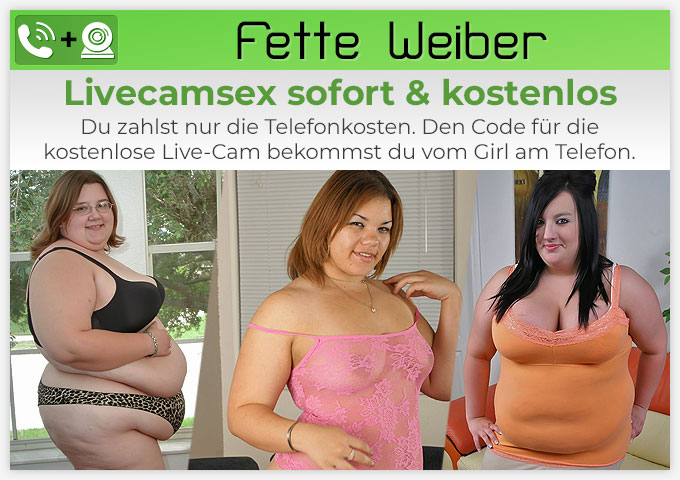 Fette Weiber Telefonsex mit kostenlos zuschaltbarer Webcam